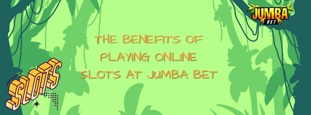 The Benefits of Playing Online Slots at Jumba Bet
